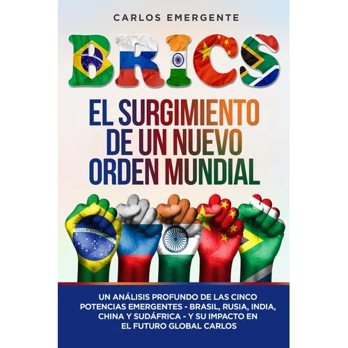Brics: Un Análisis Profundo de las Cinco Potencias Emergentes - Brasil, Rusia, India, China y Sudáfrica - y su Impacto en el Futuro Global - Paperback