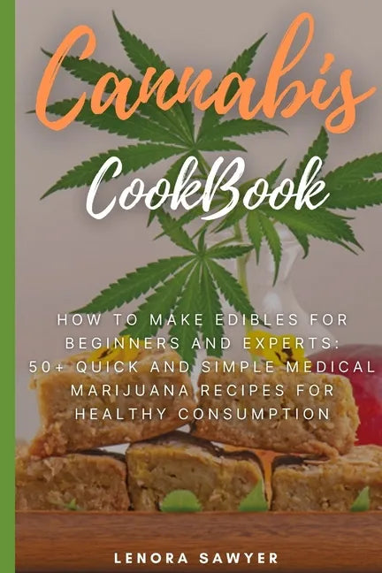 Cannabis CookBook: How to Make Edibles for Beginners and Experts: 50+ Quick and Simple Medical Marijuana Recipes for Healthy Consumption - Paperback
