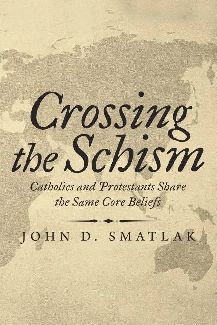 Crossing the Schism: Catholics and Protestants Share the Same Core Beliefs - Paperback