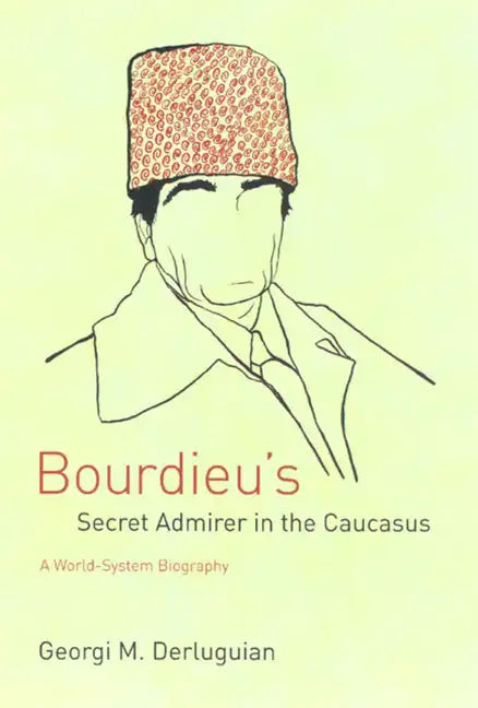 Bourdieu's Secret Admirer in the Caucasus: A World-System Biography - Paperback