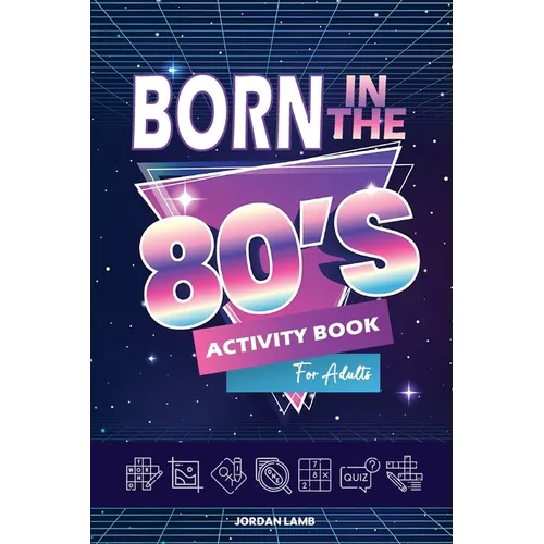 Born in the 80s Activity Book for Adults: Mixed Puzzle Book for Adults about Growing Up in the 80s and 90s with Trivia, Sudoku, Word Search, Crossword - Paperback
