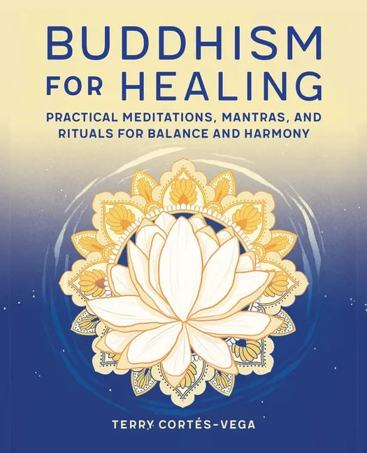 Buddhism for Healing: Practical Meditations, Mantras, and Rituals for Balance and Harmony - Paperback