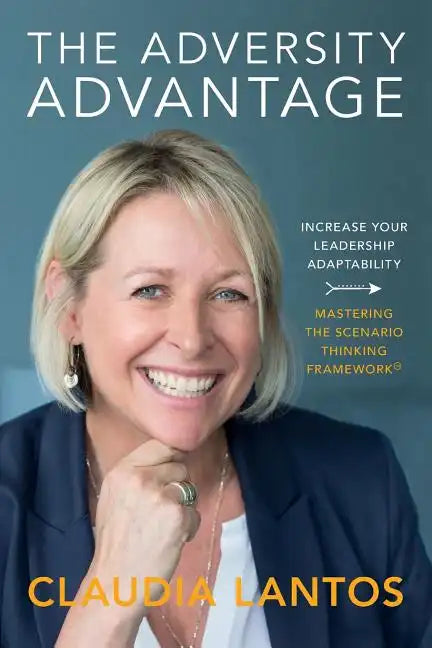 The Adversity Advantage: Increase your leadership adaptability - Mastering the Scenario Thinking Framework(TM) - Paperback