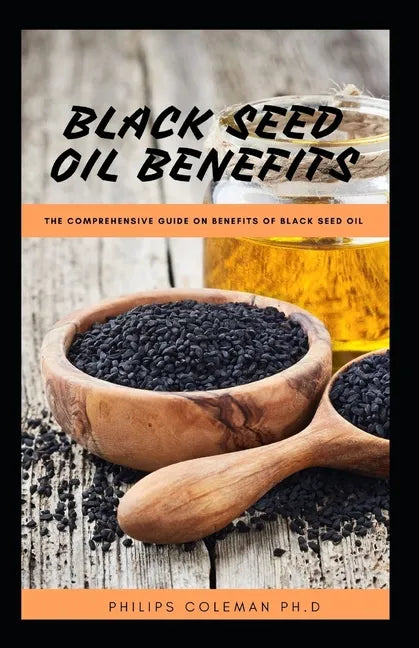 Black Seed Oil Benefits: The Comprehensive Guide on Benefit of Black Seed Oil - Paperback