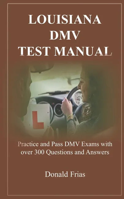 Louisiana DMV Test Manual: Practice and Pass DMV Exams with over 300 Questions and Answers - Paperback