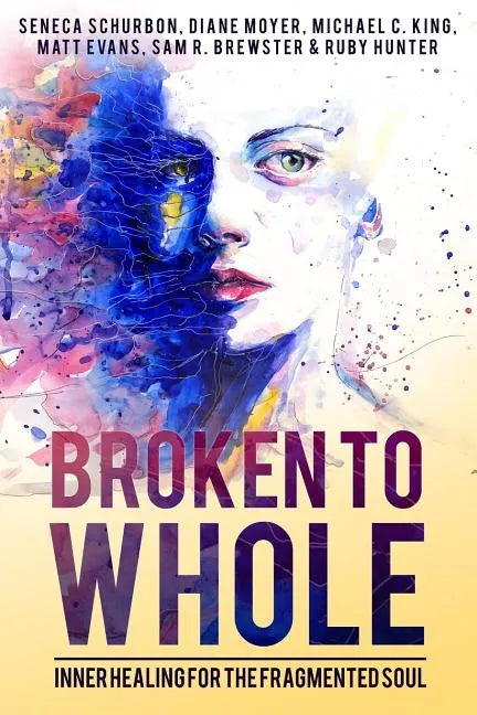 Broken To Whole: Inner Healing for the Fragmented Soul - Paperback