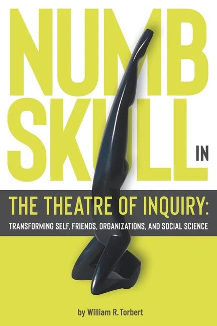 Numbskull in the Theatre of Inquiry: Transforming Self, Friends, Organizations, and Social Science - Paperback