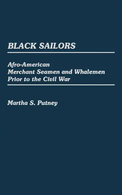 Black Sailors: Afro-American Merchant Seamen and Whalemen Prior to the Civil War - Hardcover