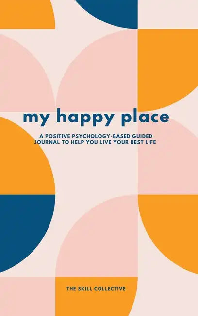My Happy Place: A positive psychology-based guided journal to help you live your best life - Hardcover