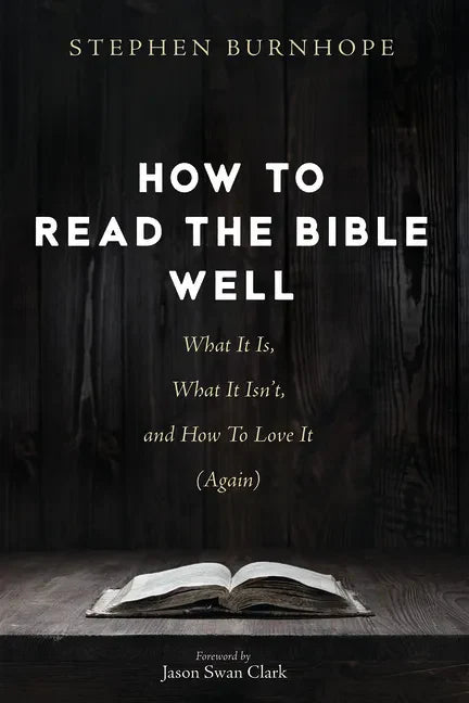 How to Read the Bible Well: What It Is, What It Isn't, and How To Love It (Again) - Paperback