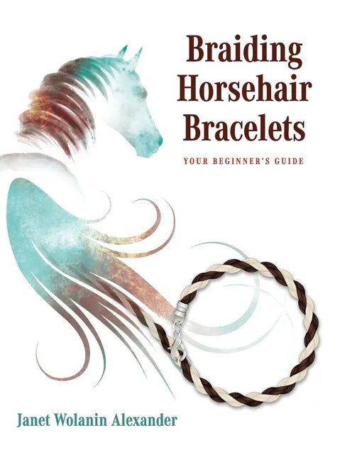 Braiding Horsehair Bracelets: Your Beginner's Guide - Hardcover