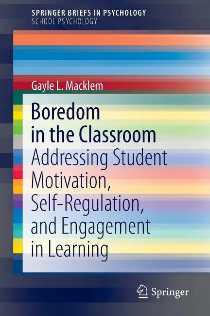 Boredom in the Classroom: Addressing Student Motivation, Self-Regulation, and Engagement in Learning - Paperback