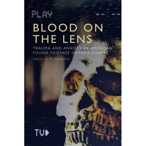 Blood on the Lens: Trauma and Anxiety in American Found Footage Horror Cinema - Paperback