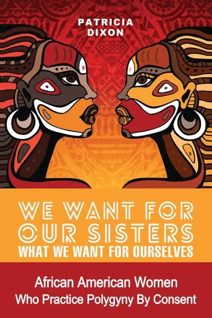 We Want for Our Sisters What We Want for Ourselves: African American Women Who Practice Polygyny/Polygamy by Consent - Paperback