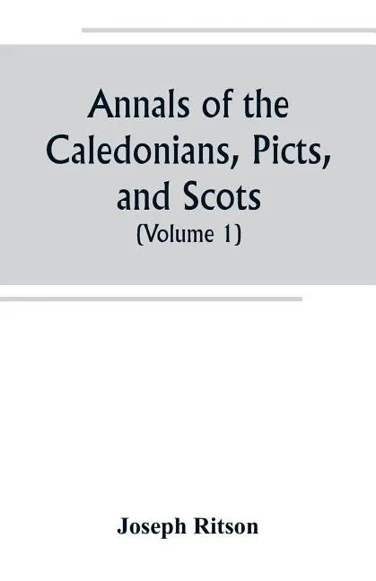 Annals of the Caledonians, Picts, and Scots; and of Strathclyde, Cumberland, Galloway, and Murray (Volume I) - Paperback