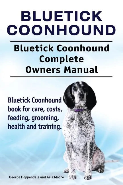 Bluetick Coonhound. Bluetick Coonhound Complete Owners Manual. Bluetick Coonhound book for care, costs, feeding, grooming, health and training. - Paperback