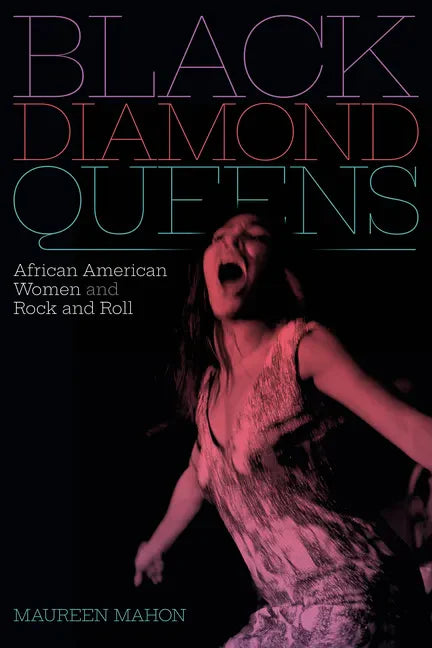 Black Diamond Queens: African American Women and Rock and Roll - Paperback
