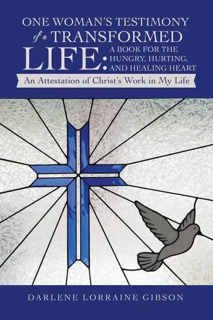 One Woman's Testimony of a Transformed Life: a Book for the Hungry, Hurting, and Healing Heart: An Attestation of Christ's Work in My Life - Paperback