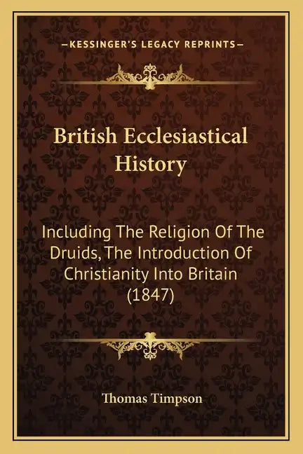 British Ecclesiastical History: Including the Religion of the Druids, the Introduction of Christianity Into Britain (1847) - Paperback