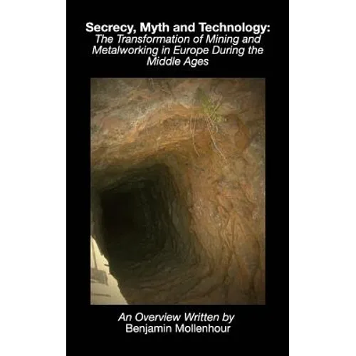 Secrecy, Myth and Technology: The Transformation of Mining and Metalworking in Europe During the Middle Ages - Paperback