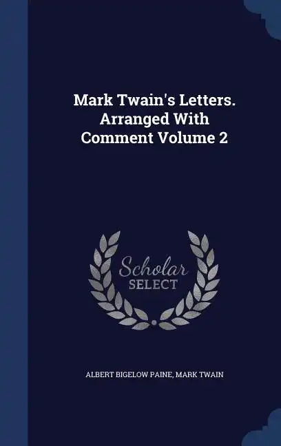 Mark Twain's Letters. Arranged With Comment Volume 2 - Hardcover