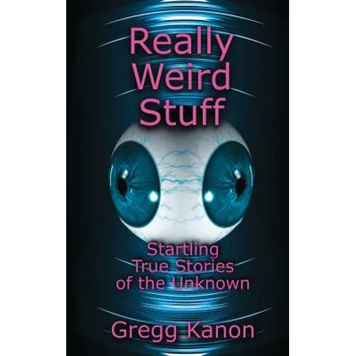 Really Weird Stuff: Startling True Stories of the Unknown - Paperback