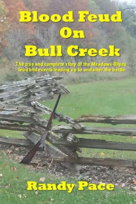 Blood Feud on Bull Creek: The True and Complete Story of the Meadows-Bilyeu Feud and Events Leading Up to and After the Battle - Paperback