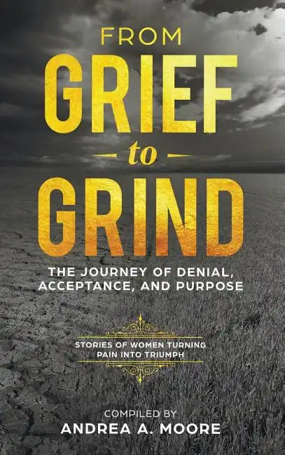 From Grief to Grind: The Journey of Denial, Acceptance, and Purpose - Hardcover
