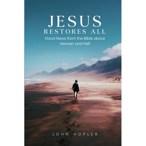 Jesus Restores All: Good News from the Bible about Heaven and Hell - Paperback