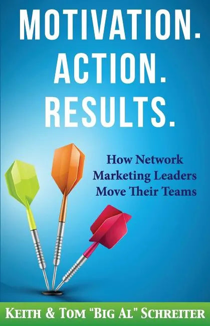 Motivation. Action. Results.: How Network Marketing Leaders Move Their Teams - Paperback