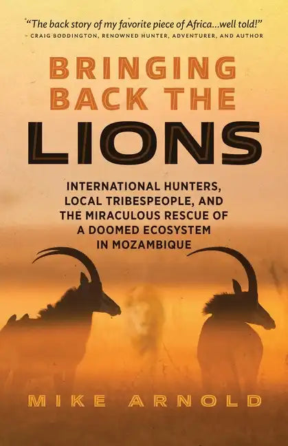 Bringing Back the Lions: International Hunters, Local Tribespeople, and the Miraculous Rescue of a Doomed Ecosystem in Mozambique - Paperback
