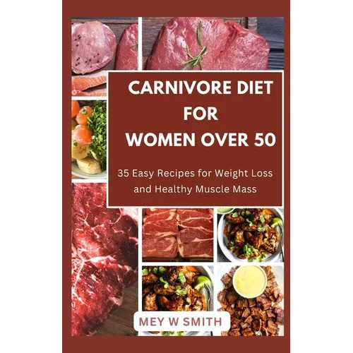 Carnivore Diet for Women Over 50: 35 Easy Recipes for Weight Loss and Healthy Muscle Mass - Paperback