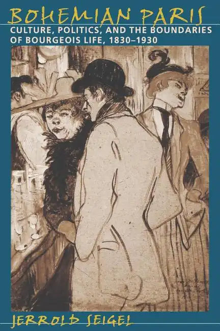Bohemian Paris: Culture, Politics, and the Boundaries of Bourgeois Life, 1830-1930 - Paperback
