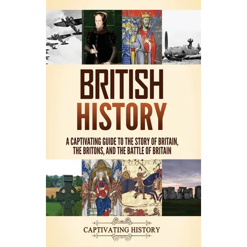 British History: A Captivating Guide to the Story of Britain, the Britons, and the Battle of Britain - Hardcover