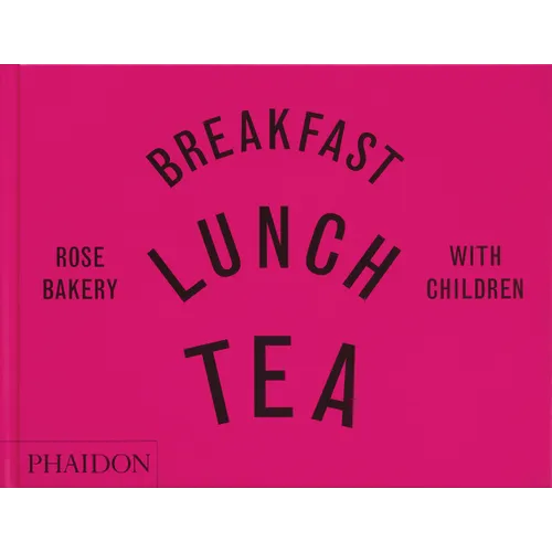 Breakfast, Lunch, Tea with Children: Rose Bakery - Hardcover