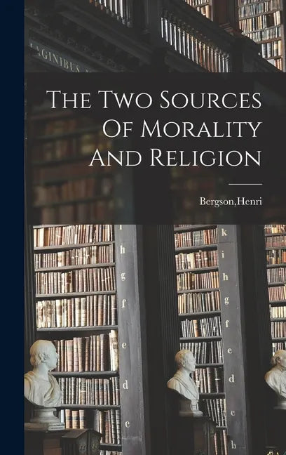 The Two Sources Of Morality And Religion - Hardcover