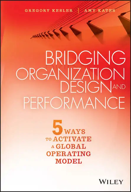 Bridging Organization Design and Performance: Five Ways to Activate a Global Operation Model - Hardcover