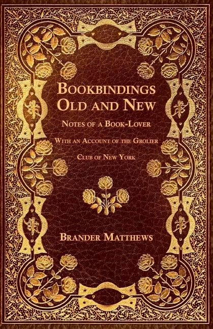 Bookbindings Old and New - Notes of a Book-Lover - With an Account of the Grolier Club of New York - Paperback