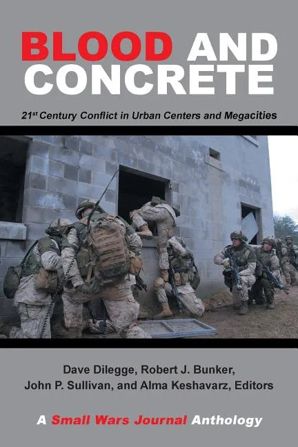 Blood and Concrete: 21St Century Conflict in Urban Centers and Megacities-A Small Wars Journal Anthology - Paperback