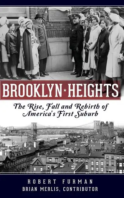 Brooklyn Heights: The Rise, Fall and Rebirth of America's First Suburb - Hardcover