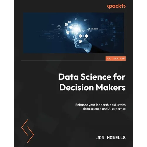 Data Science for Decision Makers: Enhance your leadership skills with data science and AI expertise - Paperback