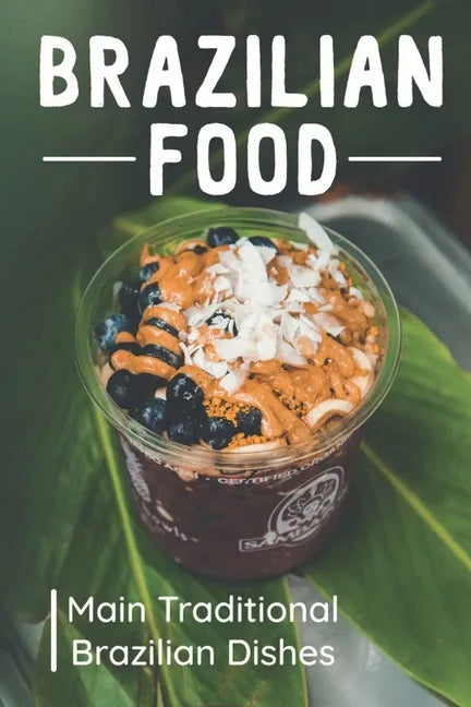 Brazilian Food: Main Traditional Brazilian Dishes: Brazilian Cuisine Cookbook - Paperback