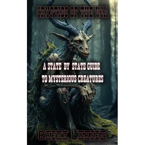 Cryptids of the USA: A State-by-State Guide to Mysterious Creatures: Exploring Cryptozoology: Unveiling Sasquatch, Aliens, Creatures, Ghost - Paperback
