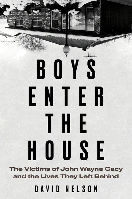 Boys Enter the House: The Victims of John Wayne Gacy and the Lives They Left Behind - Paperback
