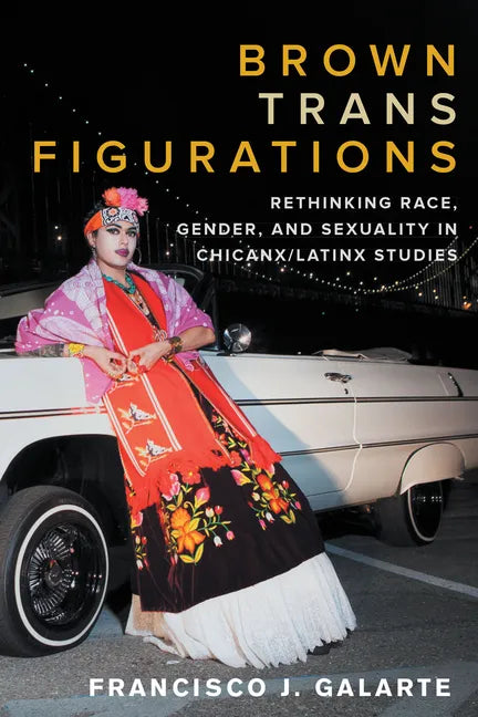 Brown Trans Figurations: Rethinking Race, Gender, and Sexuality in Chicanx/Latinx Studies - Hardcover