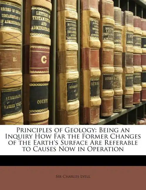 Principles of Geology: Being an Inquiry How Far the Former Changes of the Earth's Surface Are Referable to Causes Now in Operation - Paperback