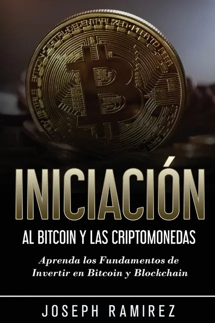 Iniciación al Bitcoin y las Criptomonedas: Aprenda los Fundamentos de Invertir en Bitcoin y Blockchain - Paperback