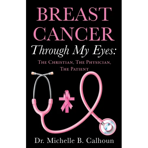 Breast Cancer Through My Eyes: The Christian, the Physician, the Patient - Paperback