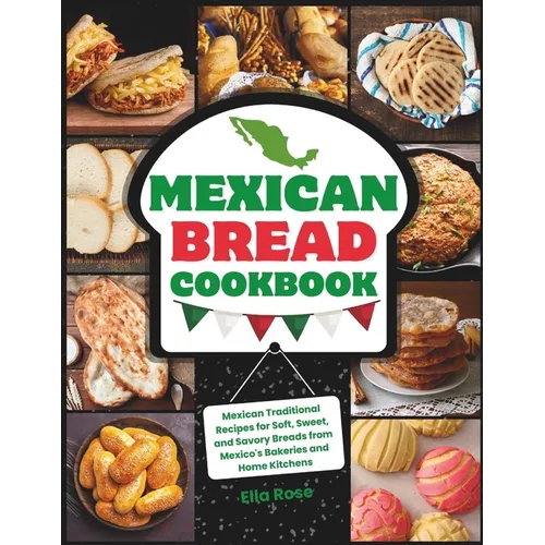 Mexican Bread Cookbook: Traditional Recipes for Soft, Sweet, and Savory Breads from Mexico's Bakeries and Home Kitchens - Paperback