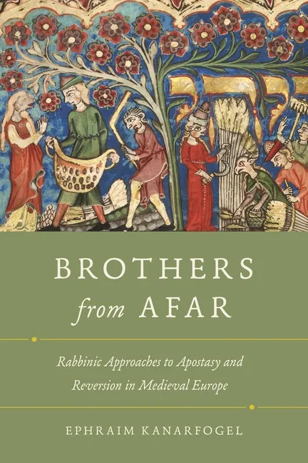 Brothers from Afar: Rabbinic Approaches to Apostasy and Reversion in Medieval Europe - Hardcover